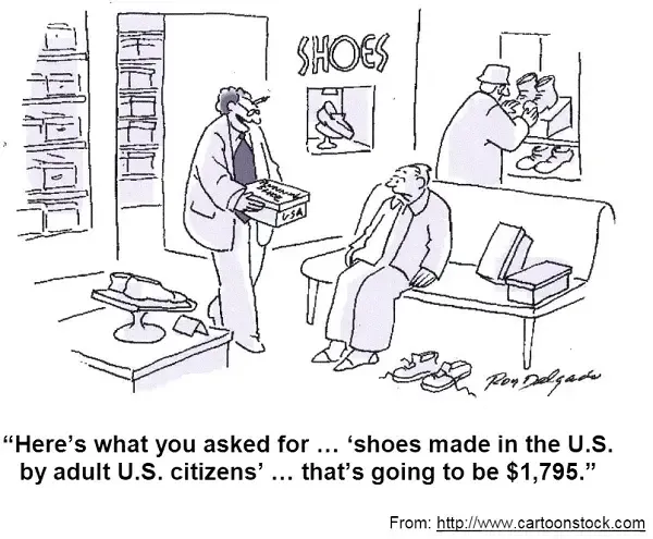 In this cartoon, we see a shoe store setting with shelves of shoe boxes and a customer sitting on a bench. The salesman is holding a shoebox labeled "USA" and presenting it to the customer. The text of the cartoon reads:

"Here's what you asked for ... 'shoes made in the U.S. by adult U.S. citizens' ... that's going to be $1,795."

The cartoon is satirical and comments on the higher costs associated with goods that are made in the United States by adult workers, contrasting with the often cheaper goods produced overseas or potentially in contexts where labor laws might be less stringent. It plays on the notion that products made domestically, particularly by fairly compensated adult workers, can be significantly more expensive than those produced in countries with lower labor costs. The punchline is in the extraordinary price quoted by the salesman, which is meant to be shockingly high for a pair of shoes, thus exaggerating for comedic effect.